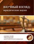 IV Международная научно-практическая конференция «Научный взгляд: юридические науки»
